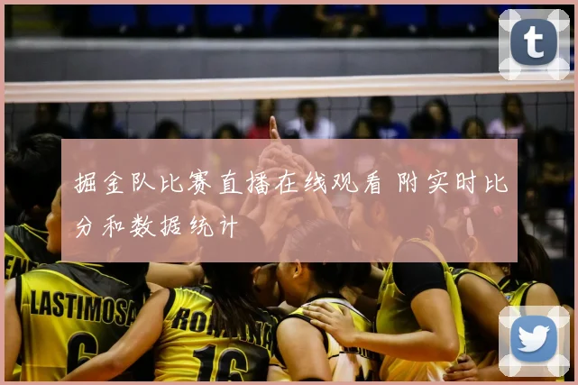 掘金队比赛直播在线观看 附实时比分和数据统计
